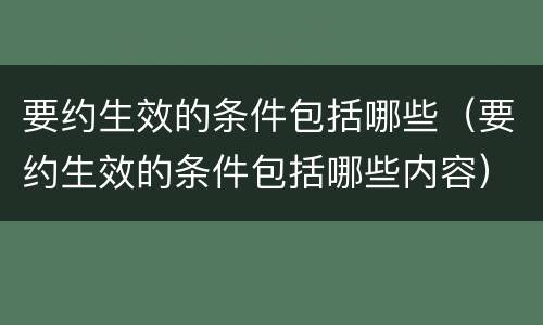 要约生效的条件包括哪些（要约生效的条件包括哪些内容）