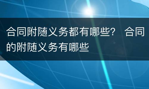 合同附随义务都有哪些？ 合同的附随义务有哪些