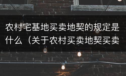 农村宅基地买卖地契的规定是什么（关于农村买卖地契买卖）