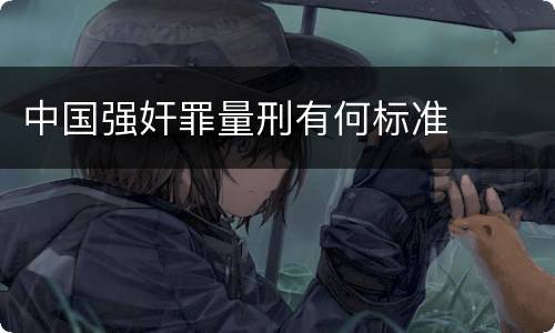 中国强奸罪量刑有何标准