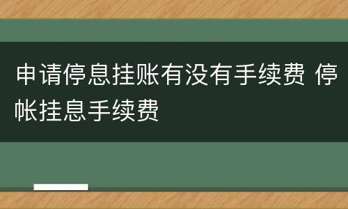 申请停息挂账有没有手续费 停帐挂息手续费