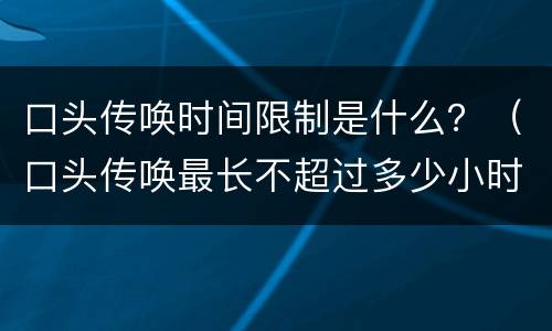 口头传唤时间限制是什么？（口头传唤最长不超过多少小时）