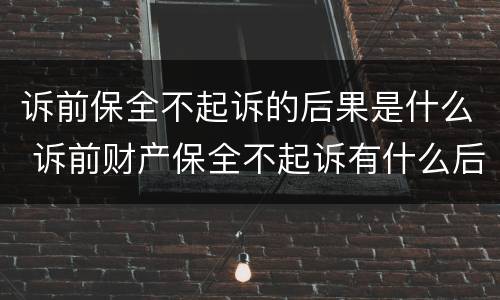 诉前保全不起诉的后果是什么 诉前财产保全不起诉有什么后果