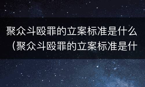 聚众斗殴罪的立案标准是什么（聚众斗殴罪的立案标准是什么呢）