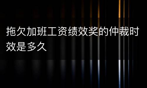 拖欠加班工资绩效奖的仲裁时效是多久