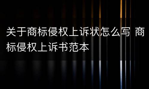 关于商标侵权上诉状怎么写 商标侵权上诉书范本