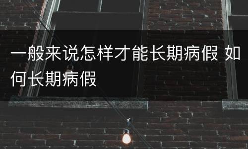 一般来说怎样才能长期病假 如何长期病假