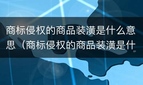 商标侵权的商品装潢是什么意思（商标侵权的商品装潢是什么意思啊）