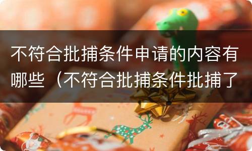 不符合批捕条件申请的内容有哪些（不符合批捕条件批捕了,怎么追责）