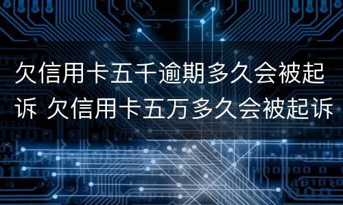 欠信用卡五千逾期多久会被起诉 欠信用卡五万多久会被起诉