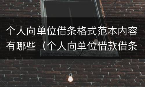 个人向单位借条格式范本内容有哪些（个人向单位借款借条怎么写简单）