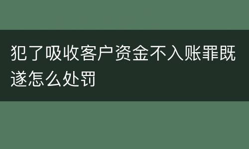 犯了吸收客户资金不入账罪既遂怎么处罚