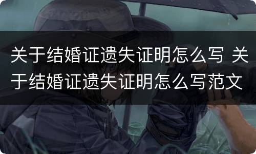关于结婚证遗失证明怎么写 关于结婚证遗失证明怎么写范文