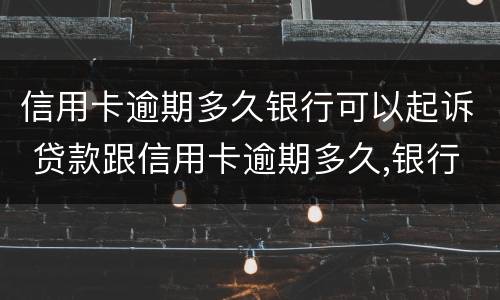 信用卡逾期多久银行可以起诉 贷款跟信用卡逾期多久,银行会起诉