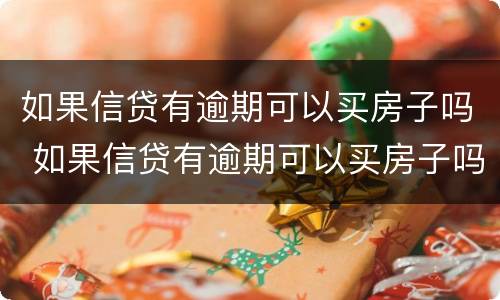 如果信贷有逾期可以买房子吗 如果信贷有逾期可以买房子吗