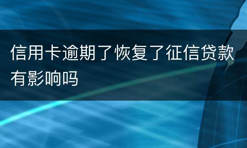 信用卡逾期了恢复了征信贷款有影响吗