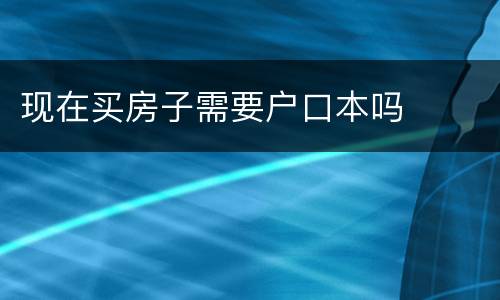 现在买房子需要户口本吗