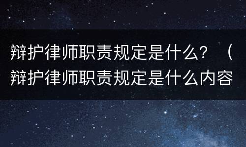 辩护律师职责规定是什么？（辩护律师职责规定是什么内容）