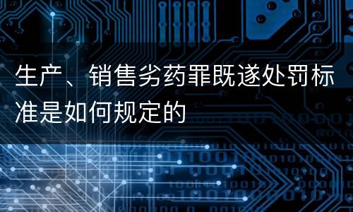 生产、销售劣药罪既遂处罚标准是如何规定的