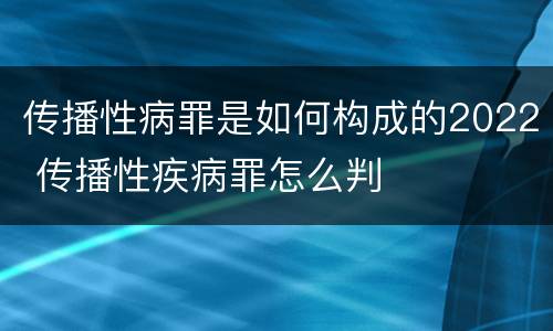 传播性病罪是如何构成的2022 传播性疾病罪怎么判