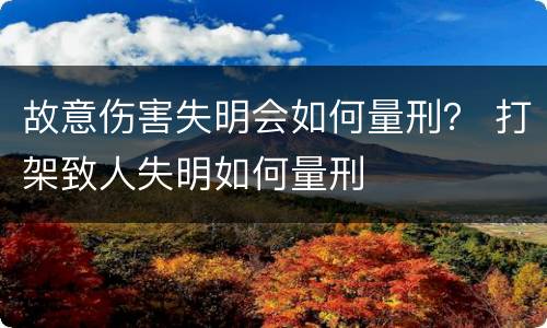 故意伤害失明会如何量刑？ 打架致人失明如何量刑