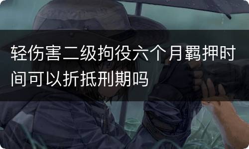 轻伤害二级拘役六个月羁押时间可以折抵刑期吗
