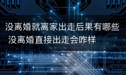 没离婚就离家出走后果有哪些 没离婚直接出走会咋样