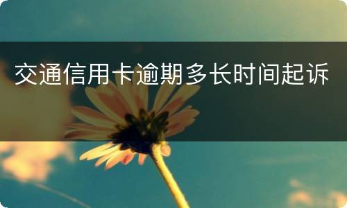 交通信用卡逾期多长时间起诉