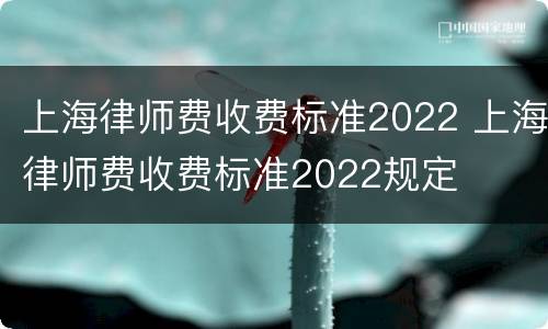 上海律师费收费标准2022 上海律师费收费标准2022规定