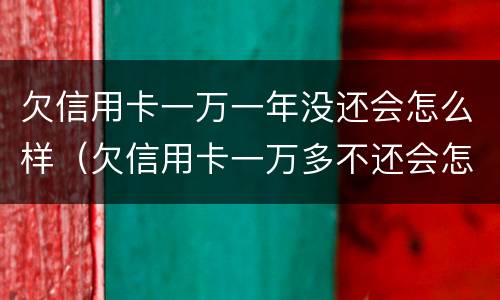 欠信用卡一万一年没还会怎么样（欠信用卡一万多不还会怎么样）
