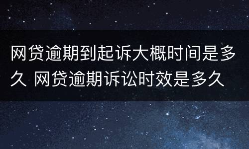 网贷逾期到起诉大概时间是多久 网贷逾期诉讼时效是多久