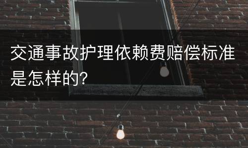 交通事故护理依赖费赔偿标准是怎样的？