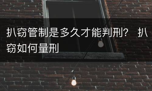 扒窃管制是多久才能判刑？ 扒窃如何量刑