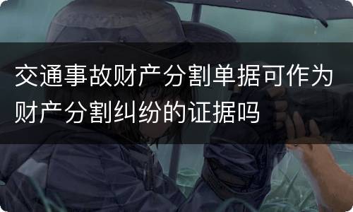 交通事故财产分割单据可作为财产分割纠纷的证据吗