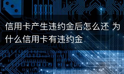 信用卡产生违约金后怎么还 为什么信用卡有违约金