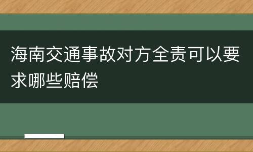 海南交通事故对方全责可以要求哪些赔偿