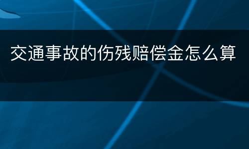 交通事故的伤残赔偿金怎么算