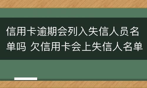 信用卡逾期会列入失信人员名单吗 欠信用卡会上失信人名单吗
