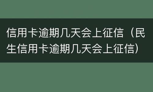 信用卡逾期几天会上征信（民生信用卡逾期几天会上征信）