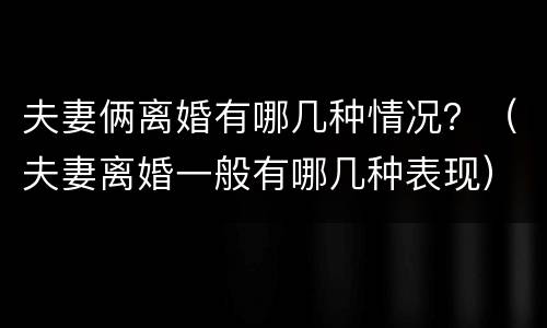 夫妻俩离婚有哪几种情况？（夫妻离婚一般有哪几种表现）