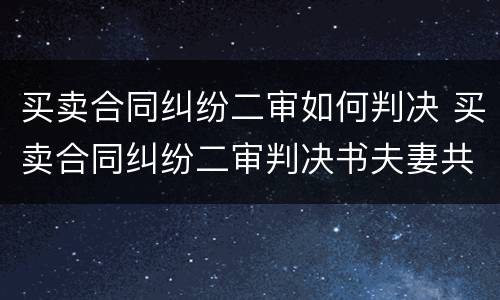 买卖合同纠纷二审如何判决 买卖合同纠纷二审判决书夫妻共同经营
