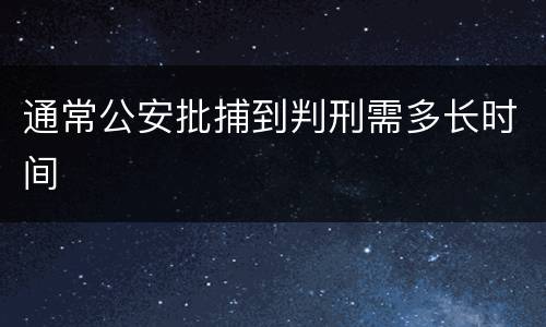 通常公安批捕到判刑需多长时间