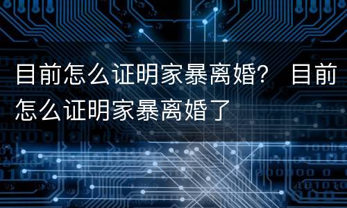 目前怎么证明家暴离婚？ 目前怎么证明家暴离婚了