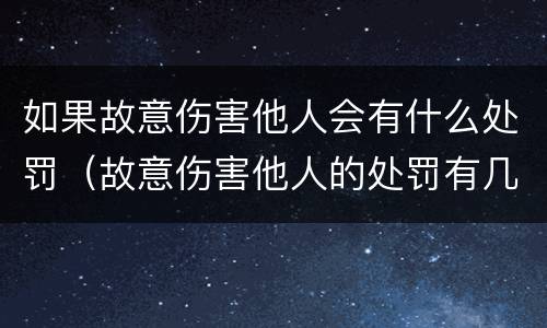 如果故意伤害他人会有什么处罚（故意伤害他人的处罚有几种）