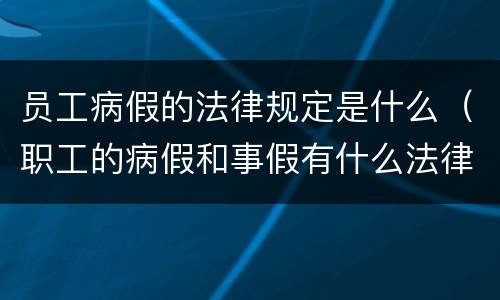 员工病假的法律规定是什么（职工的病假和事假有什么法律规定）