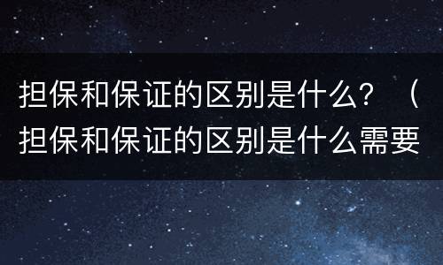 担保和保证的区别是什么？（担保和保证的区别是什么需要谁去实施）