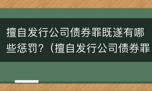 擅自发行公司债券罪既遂有哪些惩罚?（擅自发行公司债券罪既遂有哪些惩罚）