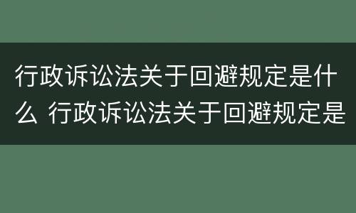 行政诉讼法关于回避规定是什么 行政诉讼法关于回避规定是什么意思