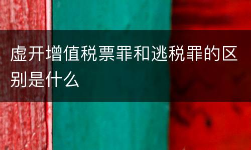 虚开增值税票罪和逃税罪的区别是什么