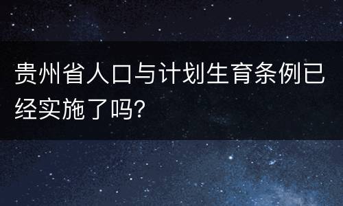 贵州省人口与计划生育条例已经实施了吗？